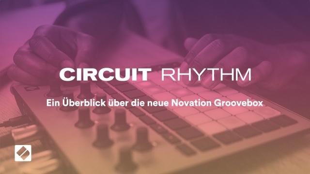 Circuit Rhythm - Ein Überblick über die neue Sampling Groovebox von Novation